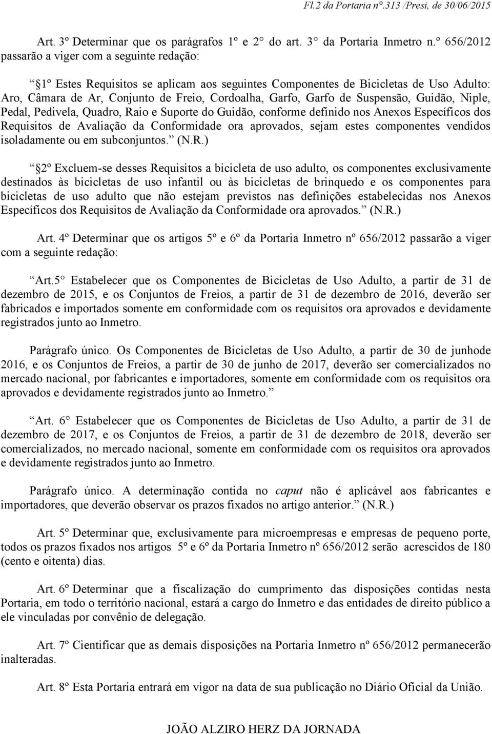 de Suspensão, Guidão, Niple, Pedal, Pedivela, Quadro, Raio e Suporte do Guidão, conforme definido nos Anexos Específicos dos Requisitos de Avaliação da Conformidade ora aprovados, sejam estes