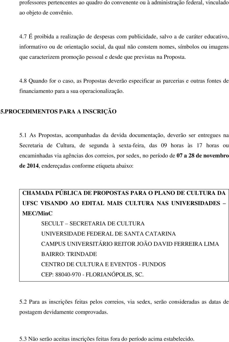 pessoal e desde que previstas na Proposta. 4.8 Quando for o caso, as Propostas deverão especificar as parcerias e outras fontes de financiamento para a sua operacionalização. 5.