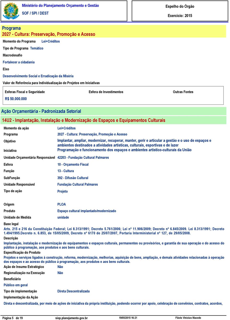 000 14U2 - Implantação, Instalação e Modernização de Espaços e Equipamentos Culturais Momento da ação Objetivo Implantar, ampliar, modernizar, recuperar, manter, gerir e articular a gestão e o uso de