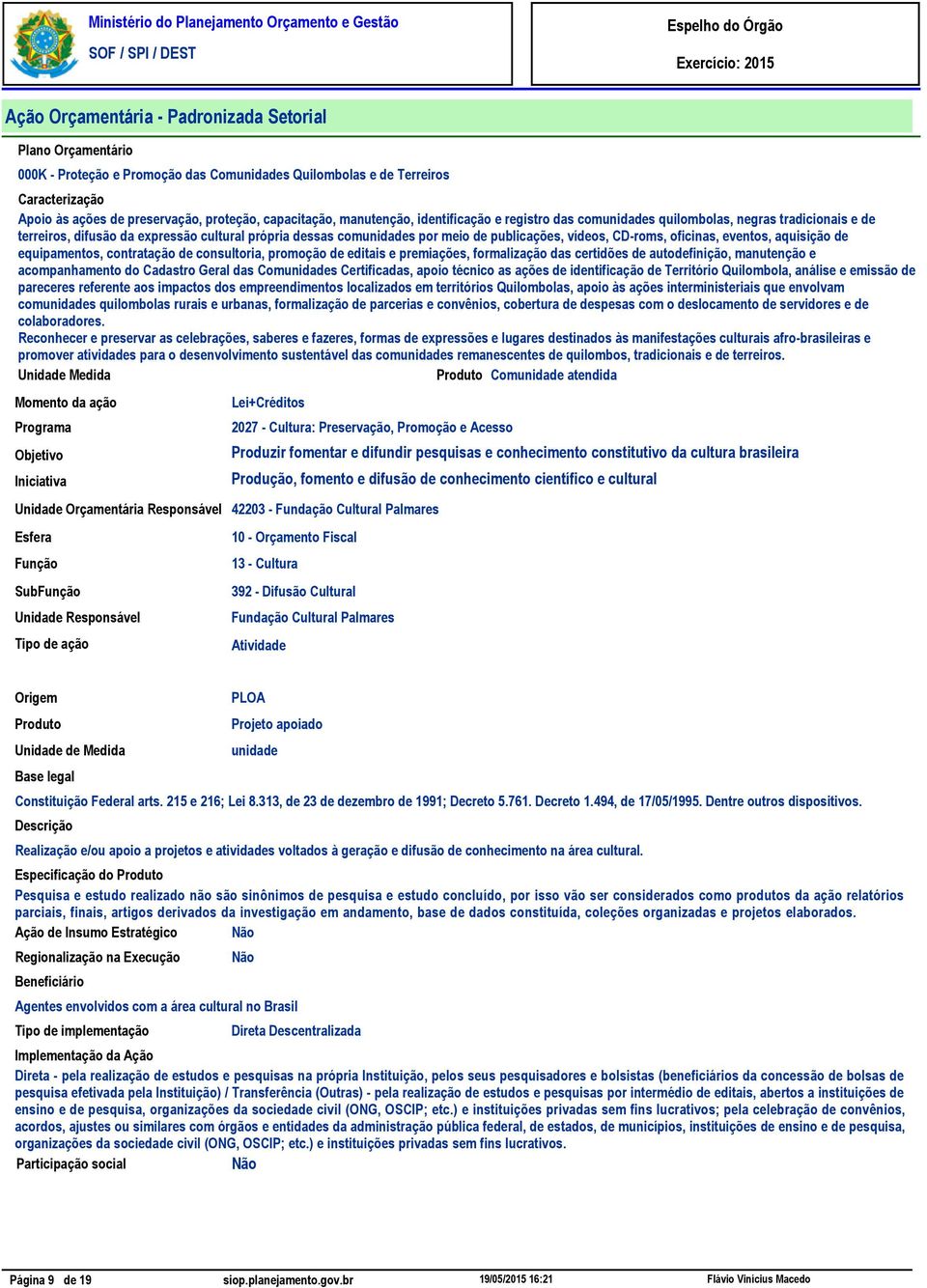 consultoria, promoção de editais e premiações, formalização das certidões de autodefinição, manutenção e acompanhamento do Cadastro Geral das Comunidades Certificadas, apoio técnico as ações de