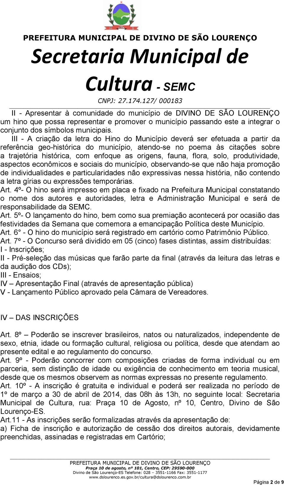 origens, fauna, flora, solo, produtividade, aspectos econômicos e sociais do município, observando-se que não haja promoção de individualidades e particularidades não expressivas nessa história, não