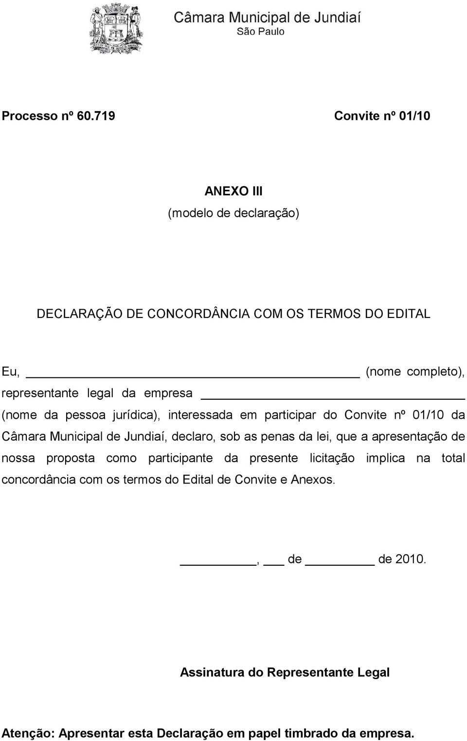 legal da empresa (nome da pessoa jurídica), interessada em participar do Convite nº 01/10 da Câmara Municipal de Jundiaí, declaro, sob as
