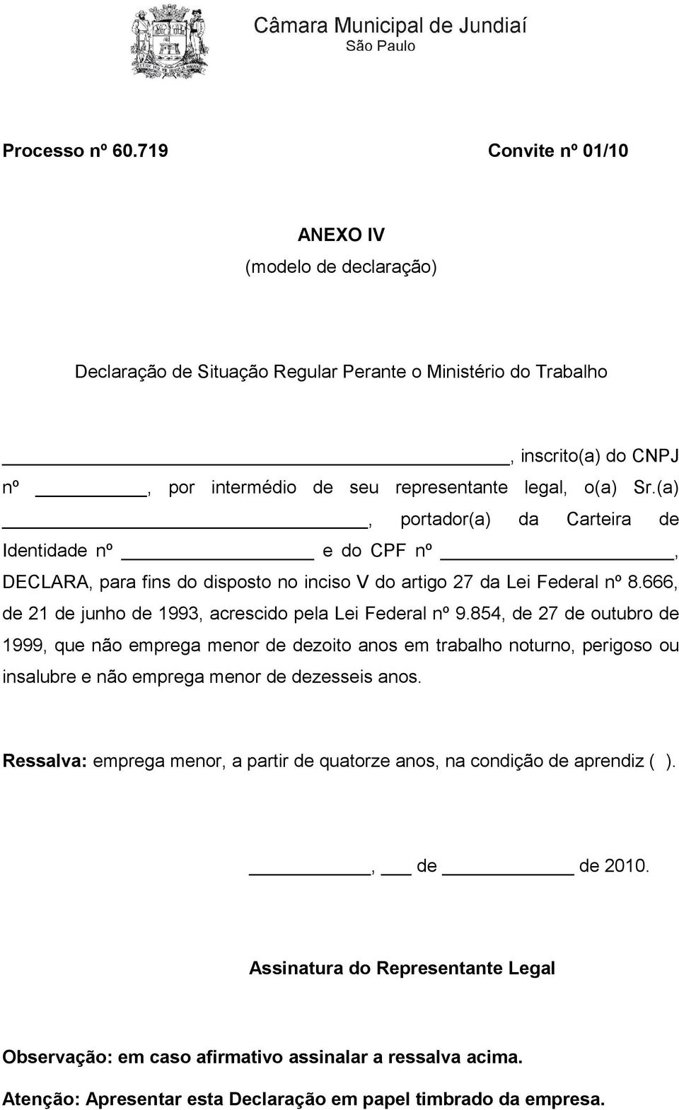 (a), portador(a) da Carteira de Identidade nº e do CPF nº, DECLARA, para fins do disposto no inciso V do artigo 27 da Lei Federal nº 8.666, de 21 de junho de 1993, acrescido pela Lei Federal nº 9.