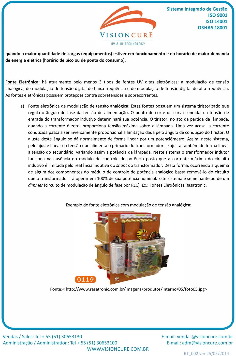 de alta frequência. As fontes eletrônicas possuem proteções contra sobretensões e sobrecorrentes.