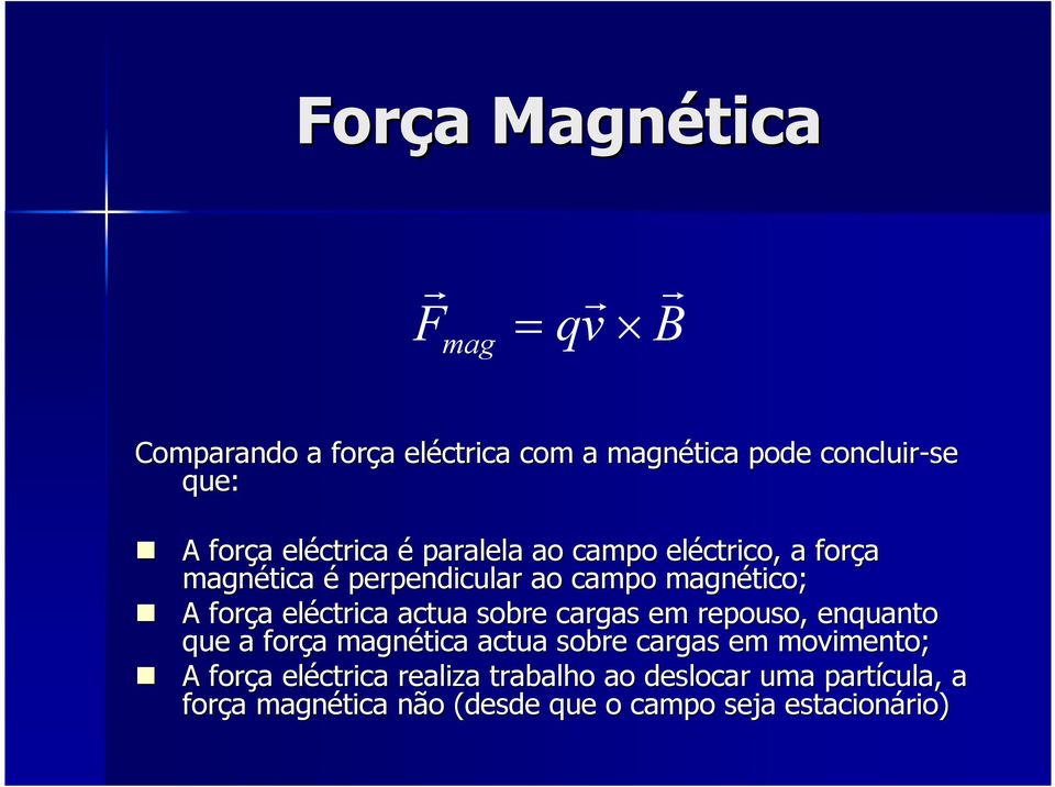 eléctrica actua sobre cargas em repouso, enquanto que a força a magnética actua sobre cargas em movimento; A