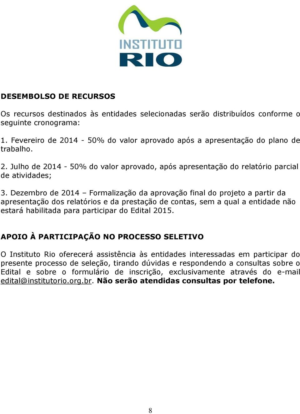 Dezembro de 2014 Formalização da aprovação final do projeto a partir da apresentação dos relatórios e da prestação de contas, sem a qual a entidade não estará habilitada para participar do Edital