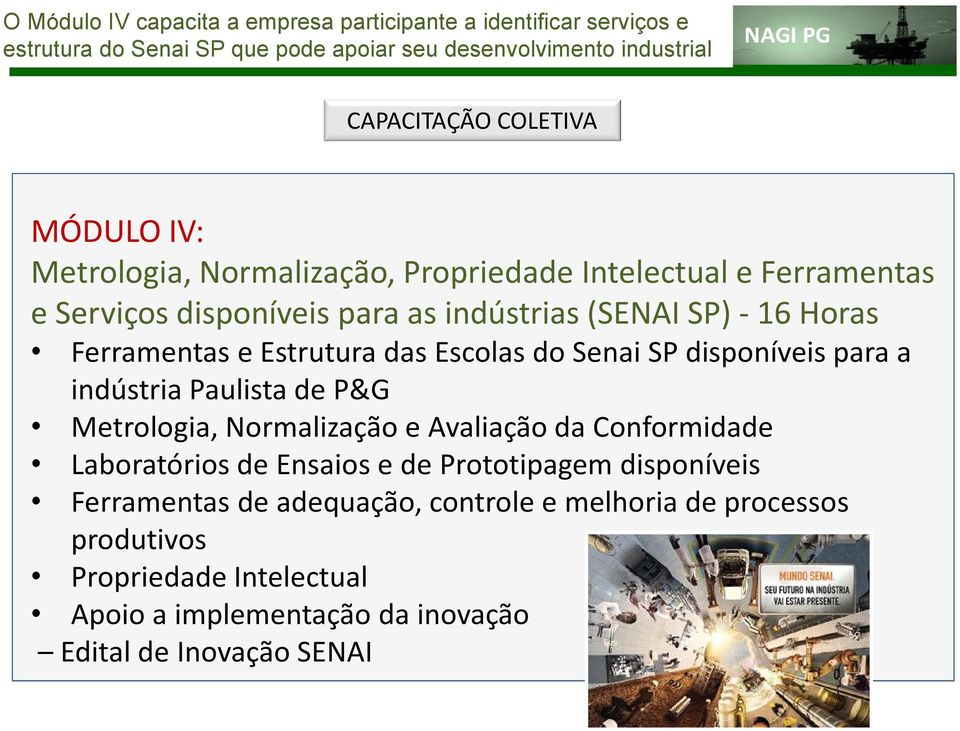 das Escolas do Senai SP disponíveis para a indústria Paulista de P&G Metrologia, Normalização e Avaliação da Conformidade Laboratórios de Ensaios e de