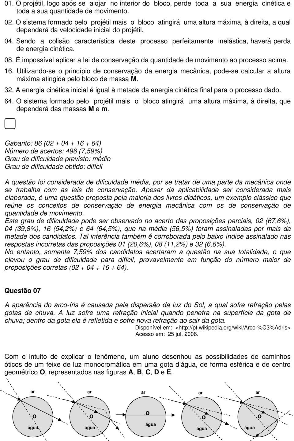 Sendo a colisão característica deste processo perfeitaente inelástica, haverá perda de energia cinética. 08. É ipossível aplicar a lei de conservação da quantidade de oviento ao processo acia. 6.