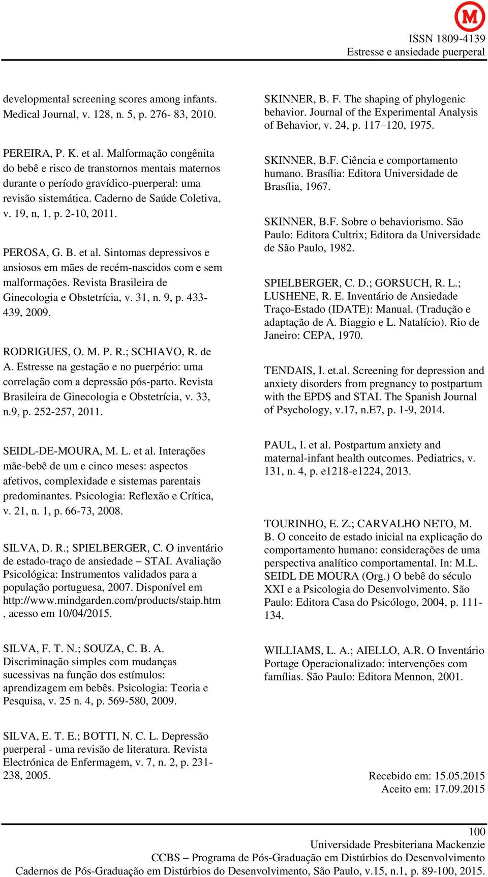 B. et al. Sintomas depressivos e ansiosos em mães de recém-nascidos com e sem malformações. Revista Brasileira de Ginecologia e Obstetrícia, v. 31, n. 9, p. 433-439, 2009. RODRIGUES, O. M. P. R.; SCHIAVO, R.