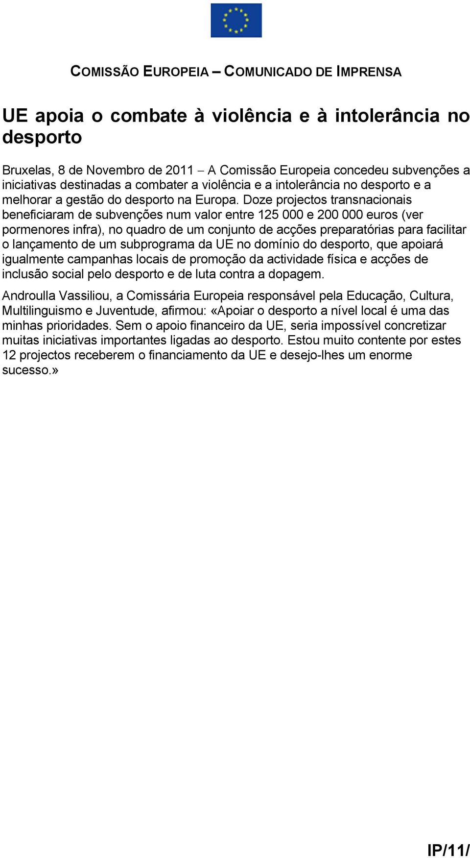 Doze projectos transnacionais beneficiaram de subvenções num valor entre 125 000 e (ver pormenores infra), no quadro de um conjunto de acções preparatórias para facilitar o lançamento de um