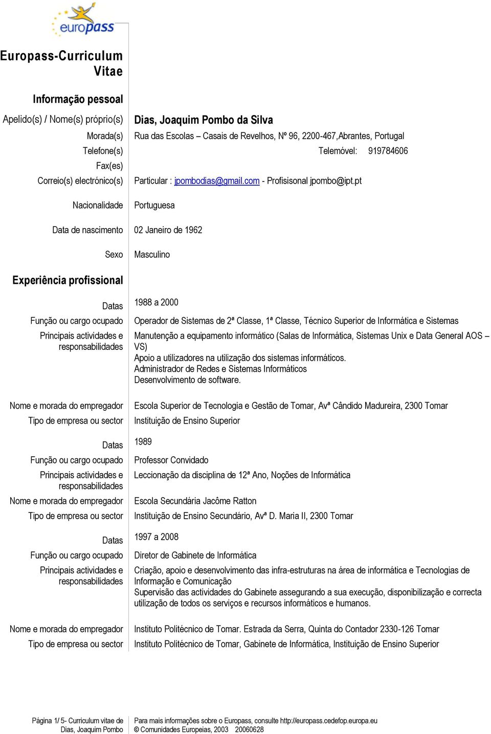 pt Nacionalidade Portuguesa Data de nascimento 02 Janeiro de 1962 Sexo Masculino Experiência profissional Datas 1988 a 2000 Operador de Sistemas de 2ª Classe, 1ª Classe, Técnico Superior de