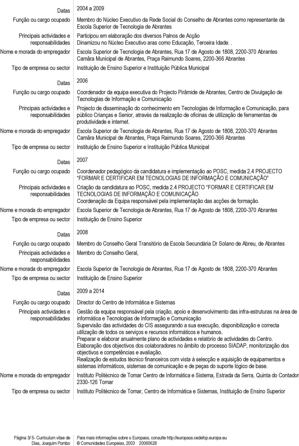 . Camâra Municipal de Abrantes, Praça Raimundo Soares, 2200-366 Abrantes e Instituição Pública Municipal Coordenador da equipa executiva do Projecto Pirâmide de Abrantes, Centro de Divulgação de