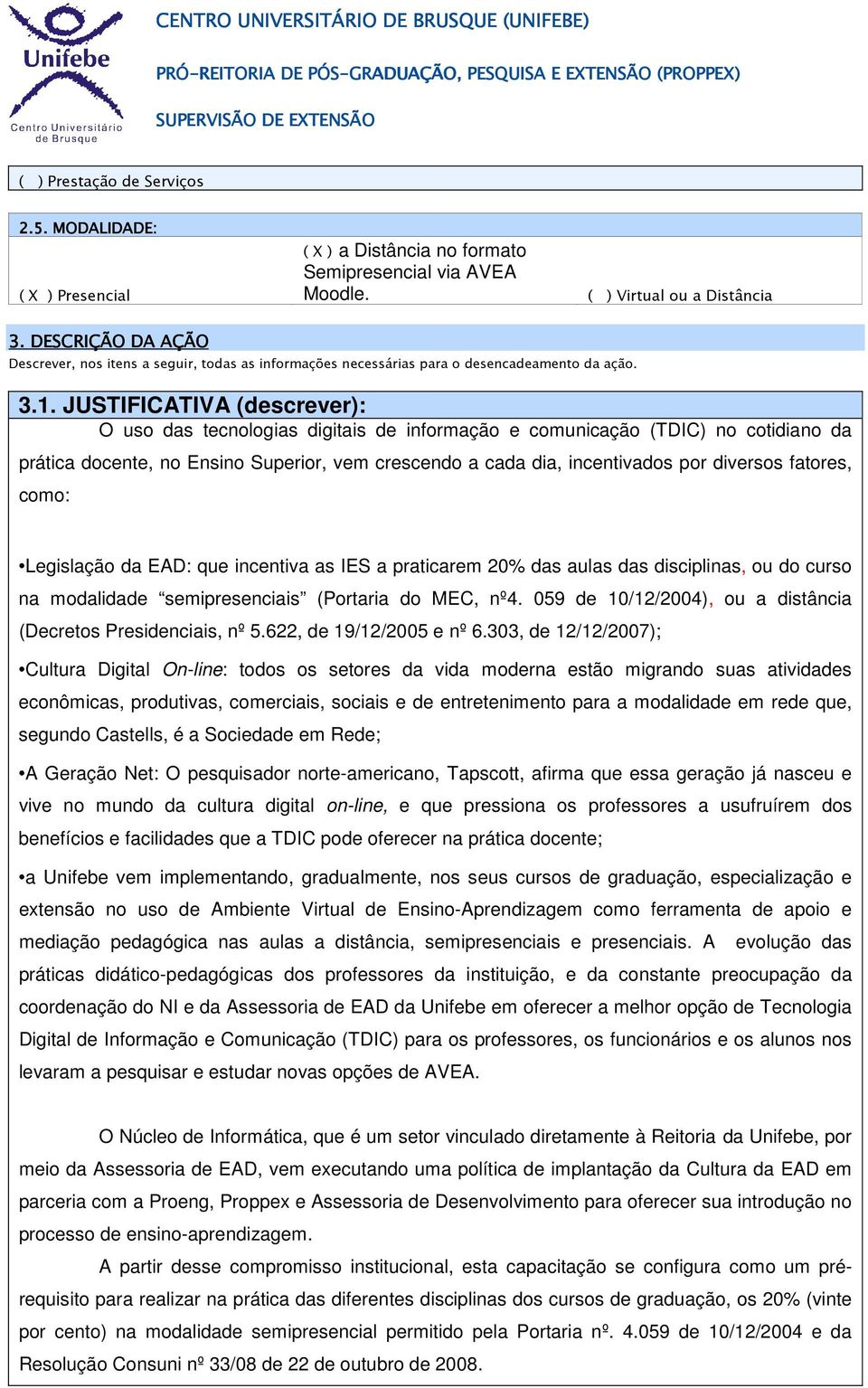 JUTIFICATIVA (descrever): O uso das tecnologias digitais de informação e comunicação (TDIC) no cotidiano da prática docente, no Ensino uperior, vem crescendo a cada dia, incentivados por diversos