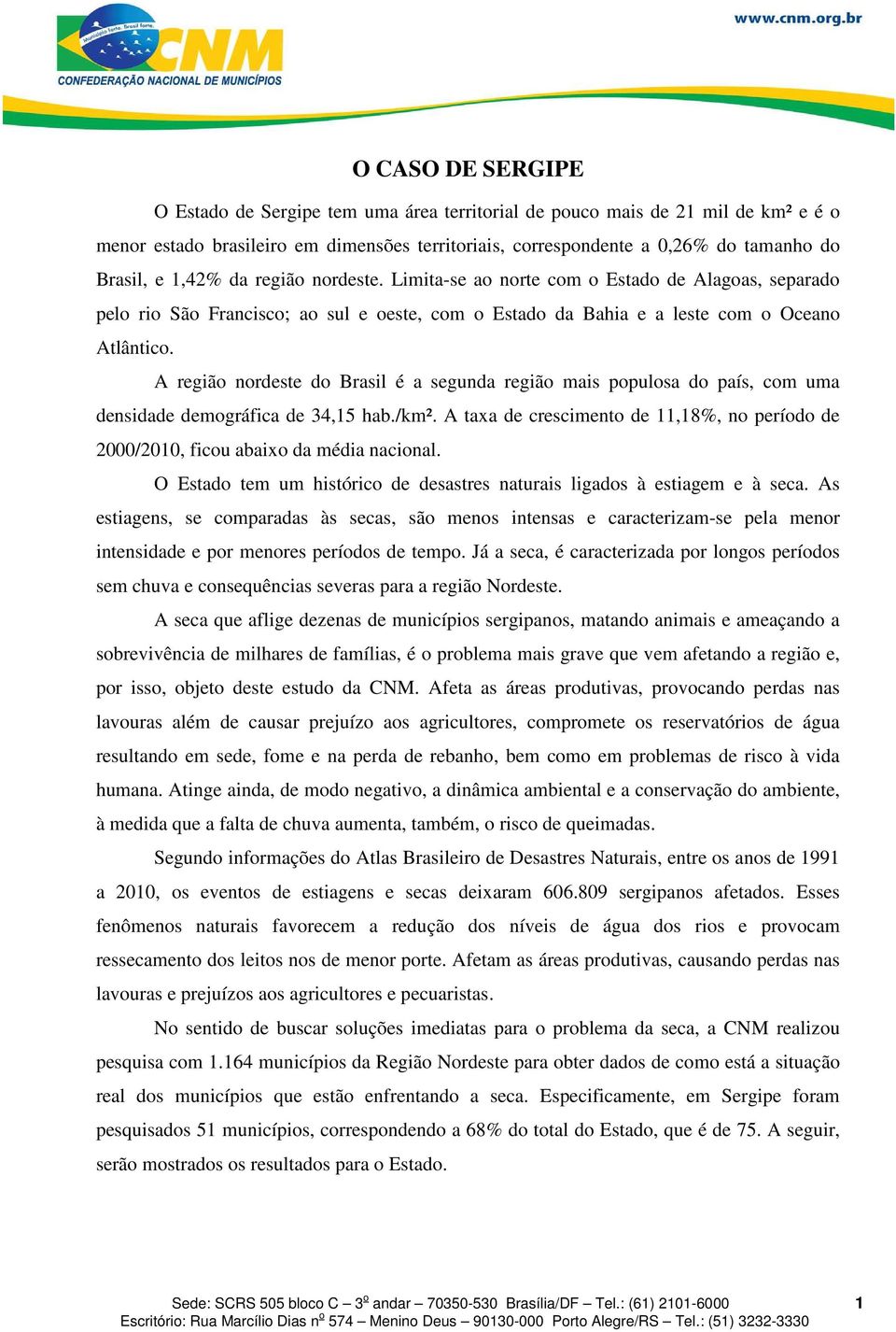 A região nordeste do Brasil é a segunda região mais populosa do país, com uma densidade demográfica de 34,15 hab./km².