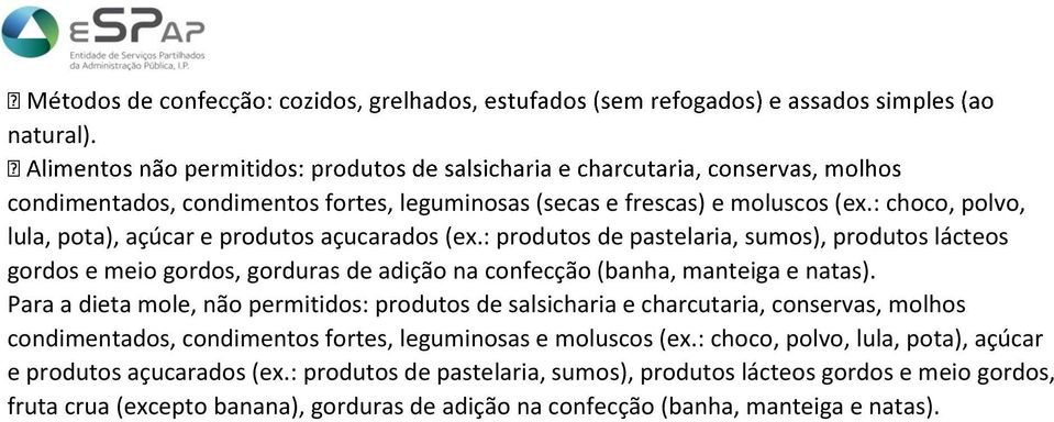 Para a dieta mole, não permitidos: produtos de salsicharia e charcutaria, conservas, molhos condimentados, condimentos fortes, leguminosas e moluscos (ex.