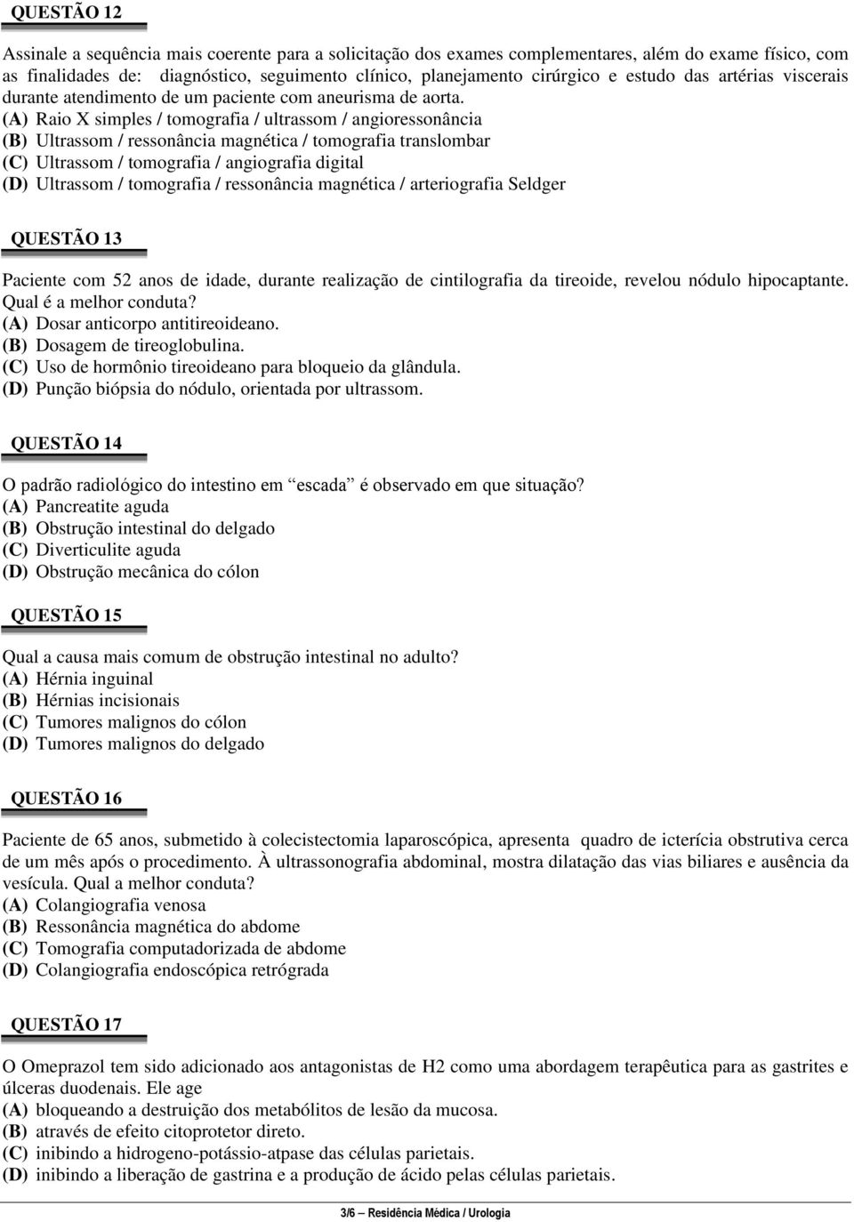 (A) Raio X simples / tomografia / ultrassom / angioressonância (B) Ultrassom / ressonância magnética / tomografia translombar (C) Ultrassom / tomografia / angiografia digital (D) Ultrassom /