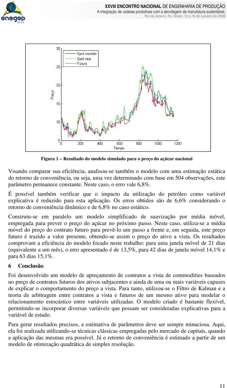 É possível ambém verfcar que o mpaco da ulzação do peróleo como varável explcava é reduzdo para esa aplcação.