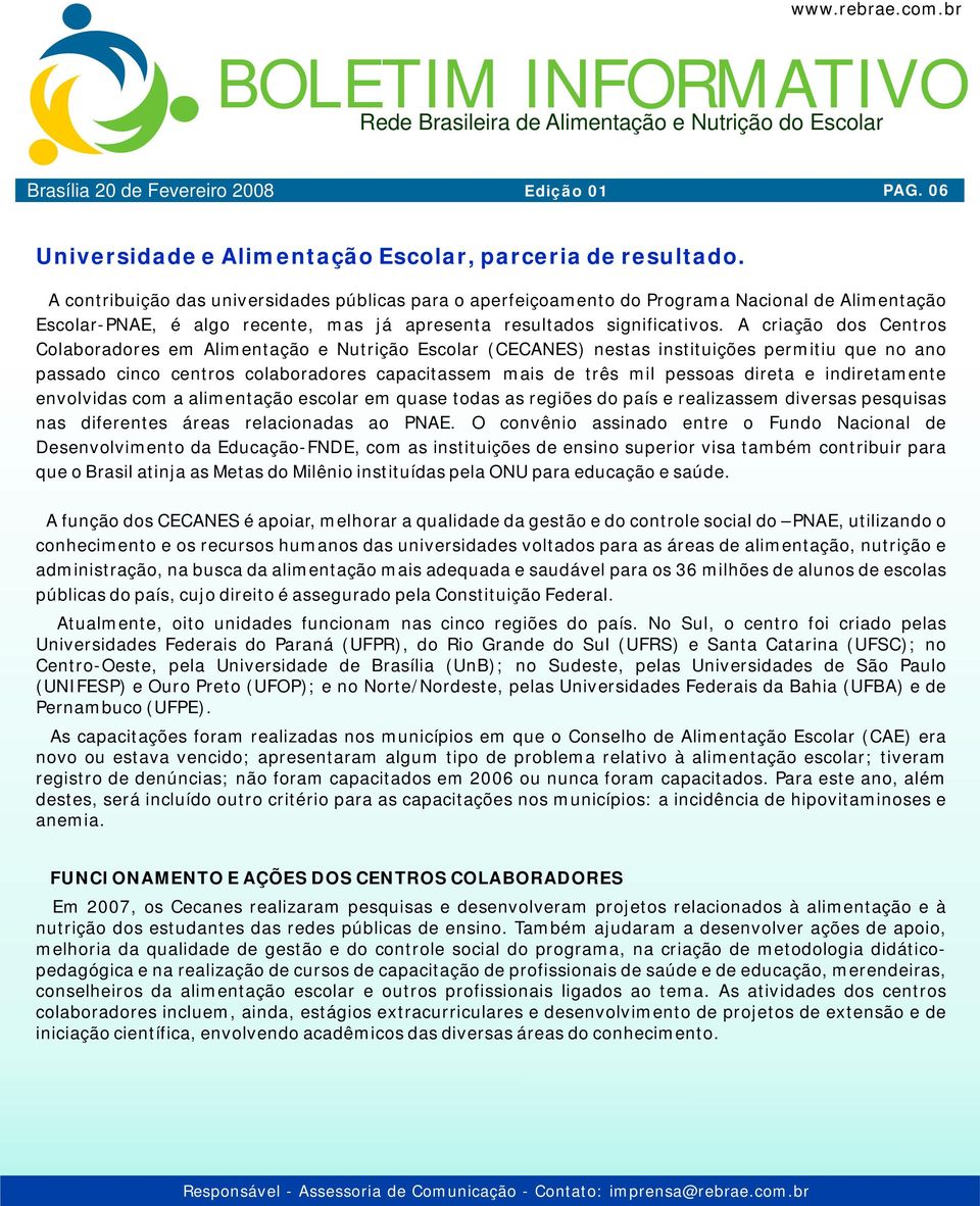 A criação dos Centros Colaboradores em Alimentação e Nutrição Escolar (CECANES) nestas instituições permitiu que no ano passado cinco centros colaboradores capacitassem mais de três mil pessoas