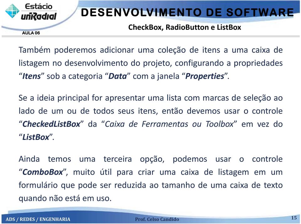 Se a ideia principal for apresentar uma lista com marcas de seleção ao lado de um ou de todos seus itens, então devemos usar o controle