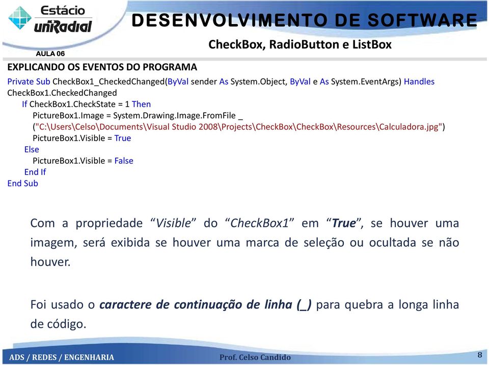 = System.Drawing.Image.FromFile _ ("C:\Users\Celso\Documents\Visual Studio 2008\Projects\CheckBox\CheckBox\Resources\Calculadora.jpg") PictureBox1.