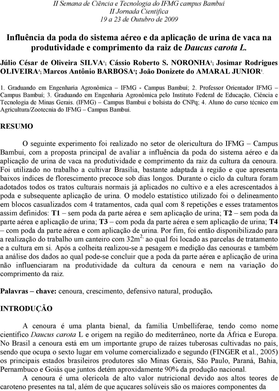 Professor Orientador IFMG Campus Bambuí; 3. Graduando em Engenharia Agronômica pelo Instituto Federal de Educação, Ciência e Tecnologia de Minas Gerais. (IFMG) Campus Bambuí e bolsista do CNPq; 4.