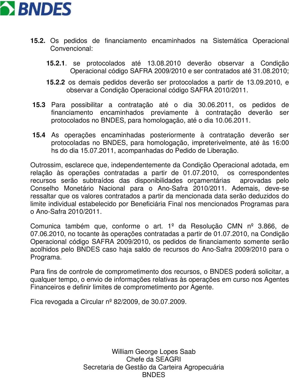 15.3 Para possibilitar a contratação até o dia 30.06.2011, os pedidos de financiamento encaminhados previamente à contratação deverão ser protocolados no BNDES, para homologação, até o dia 10.06.2011. 15.