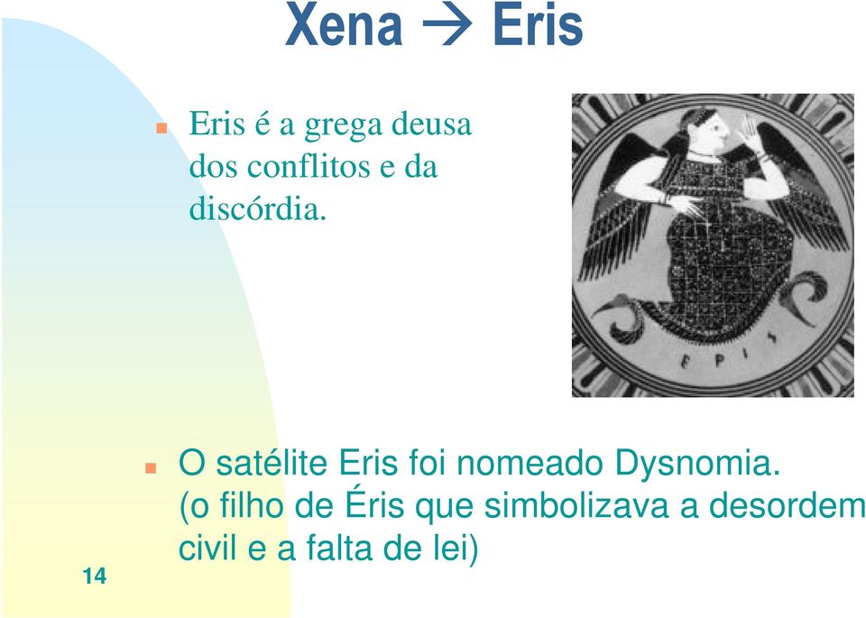 14 O satélite Eris foi nomeado Dysnomia.