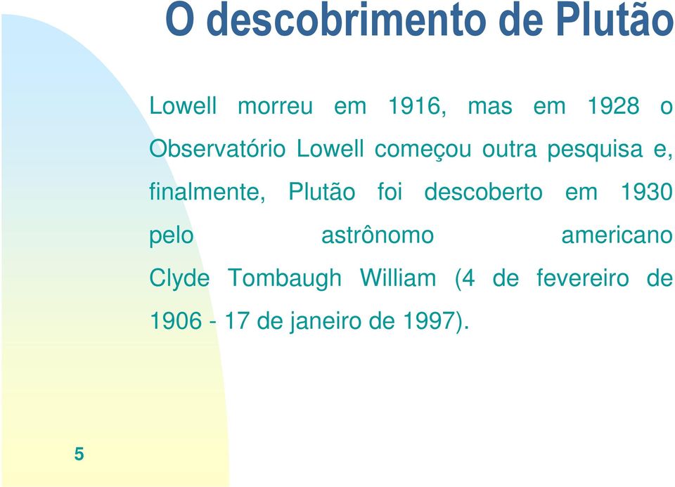 Plutão foi descoberto em 1930 pelo astrônomo americano Clyde