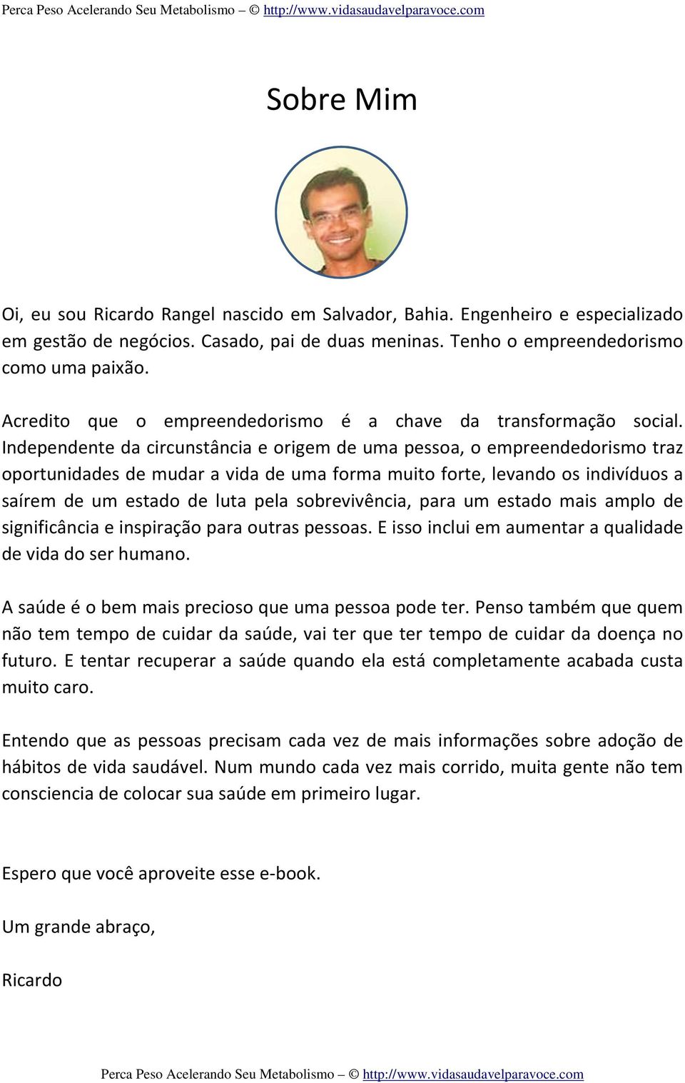 Independente da circunstância e origem de uma pessoa, o empreendedorismo traz oportunidades de mudar a vida de uma forma muito forte, levando os indivíduos a saírem de um estado de luta pela