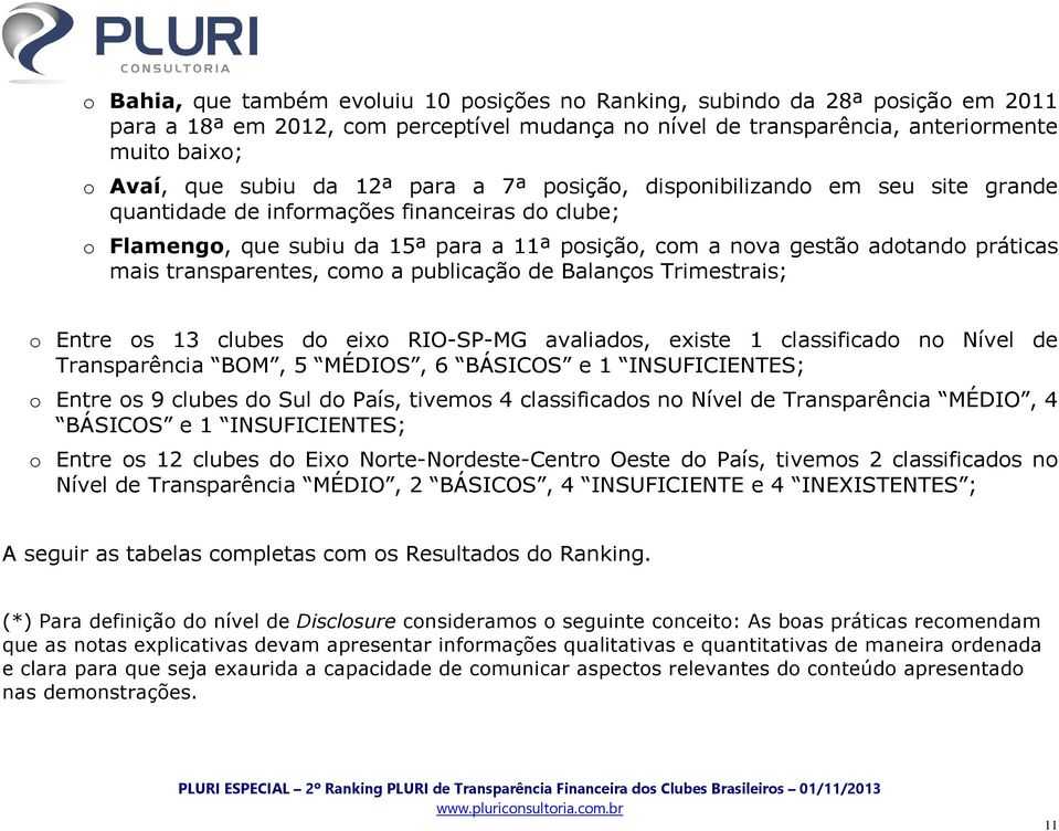 transparentes, como a publicação de Balanços Trimestrais; o Entre os 13 clubes do eixo RIO-SP-MG avaliados, existe 1 classificado no Nível de Transparência BOM, 5 MÉDIOS, 6 BÁSICOS e 1 INSUFICIENTES;