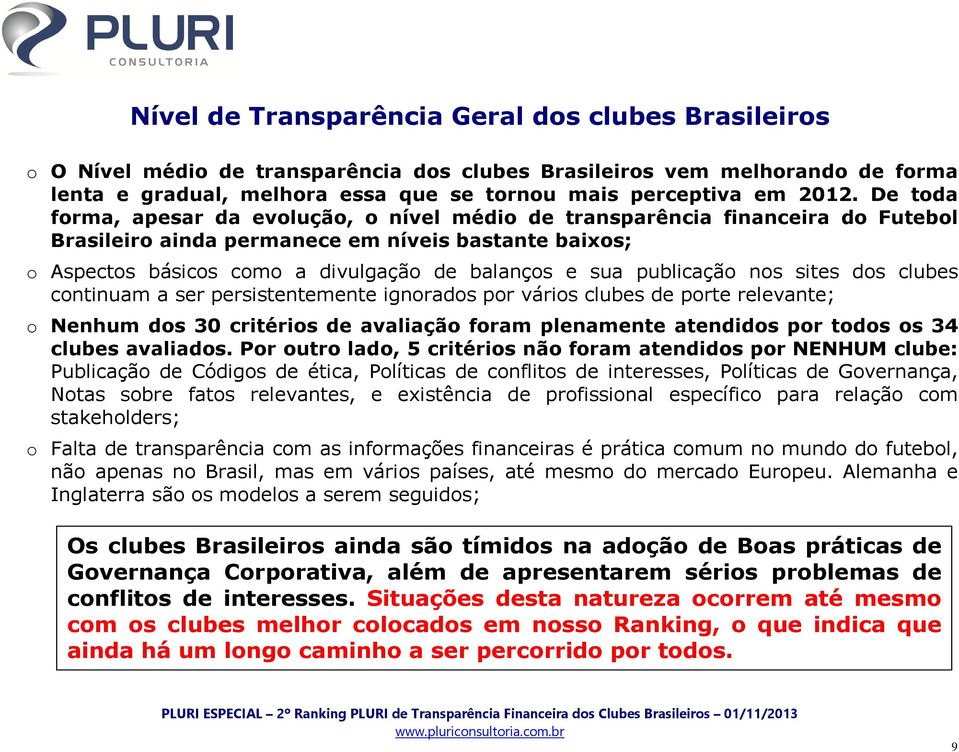 publicação nos sites dos clubes continuam a ser persistentemente ignorados por vários clubes de porte relevante; o Nenhum dos 30 critérios de avaliação foram plenamente atendidos por todos os 34