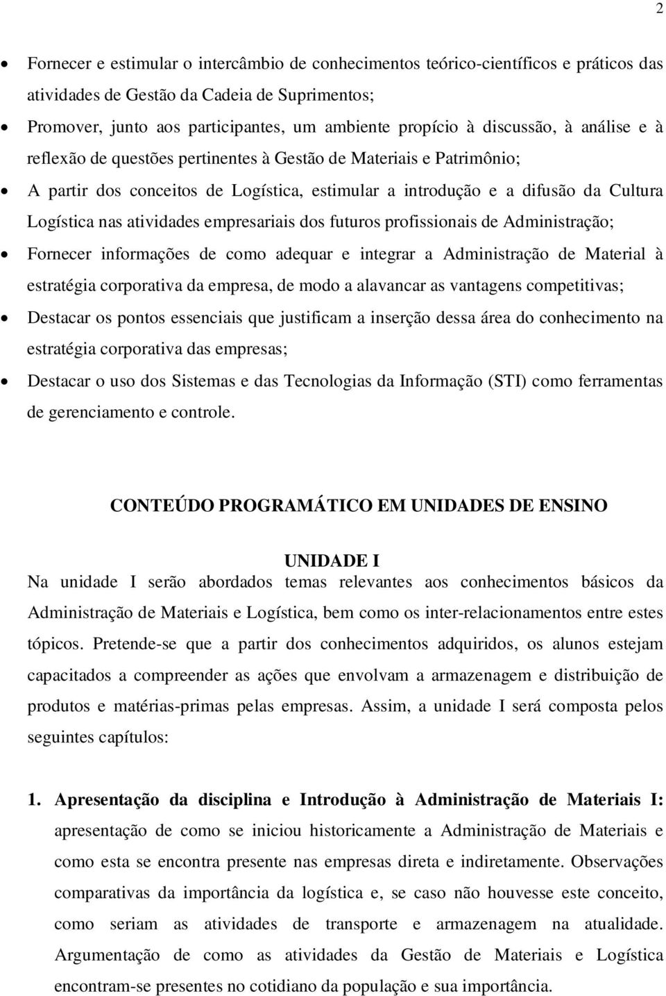 atividades empresariais dos futuros profissionais de Administração; Fornecer informações de como adequar e integrar a Administração de Material à estratégia corporativa da empresa, de modo a