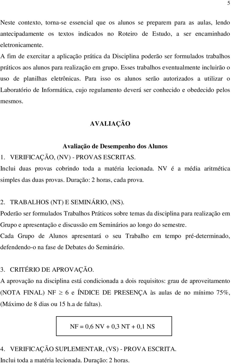 Esses trabalhos eventualmente incluirão o uso de planilhas eletrônicas.