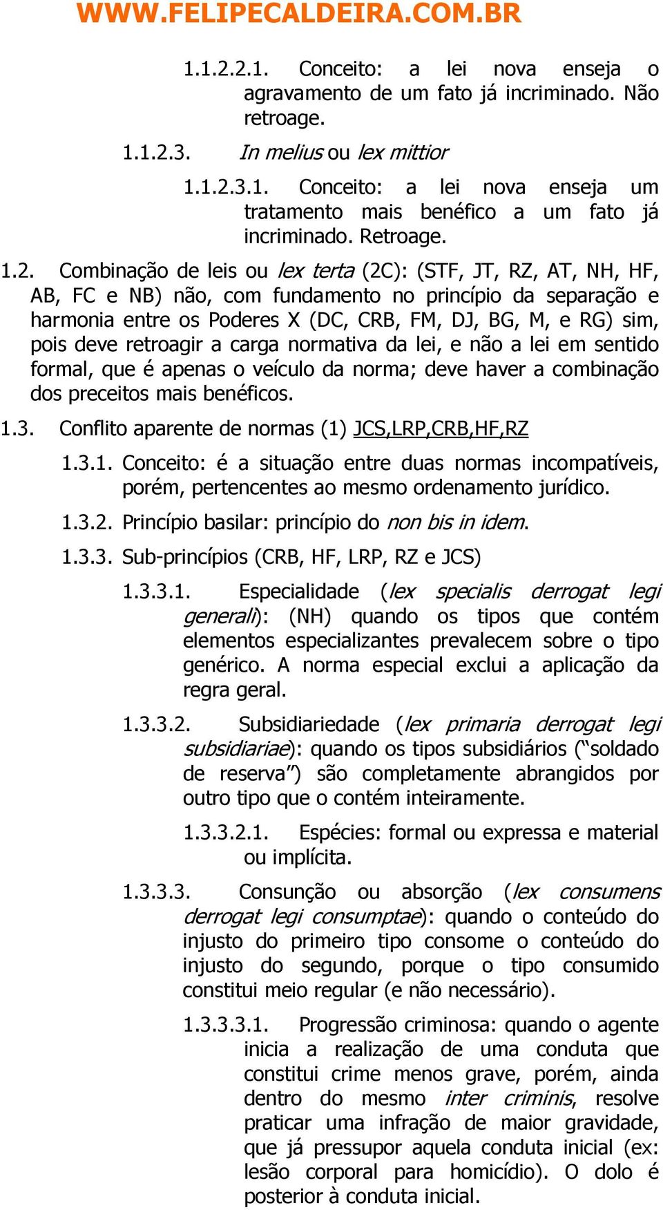 Combinação de leis ou lex terta (2C): (STF, JT, RZ, AT, NH, HF, AB, FC e NB) não, com fundamento no princípio da separação e harmonia entre os Poderes X (DC, CRB, FM, DJ, BG, M, e RG) sim, pois deve