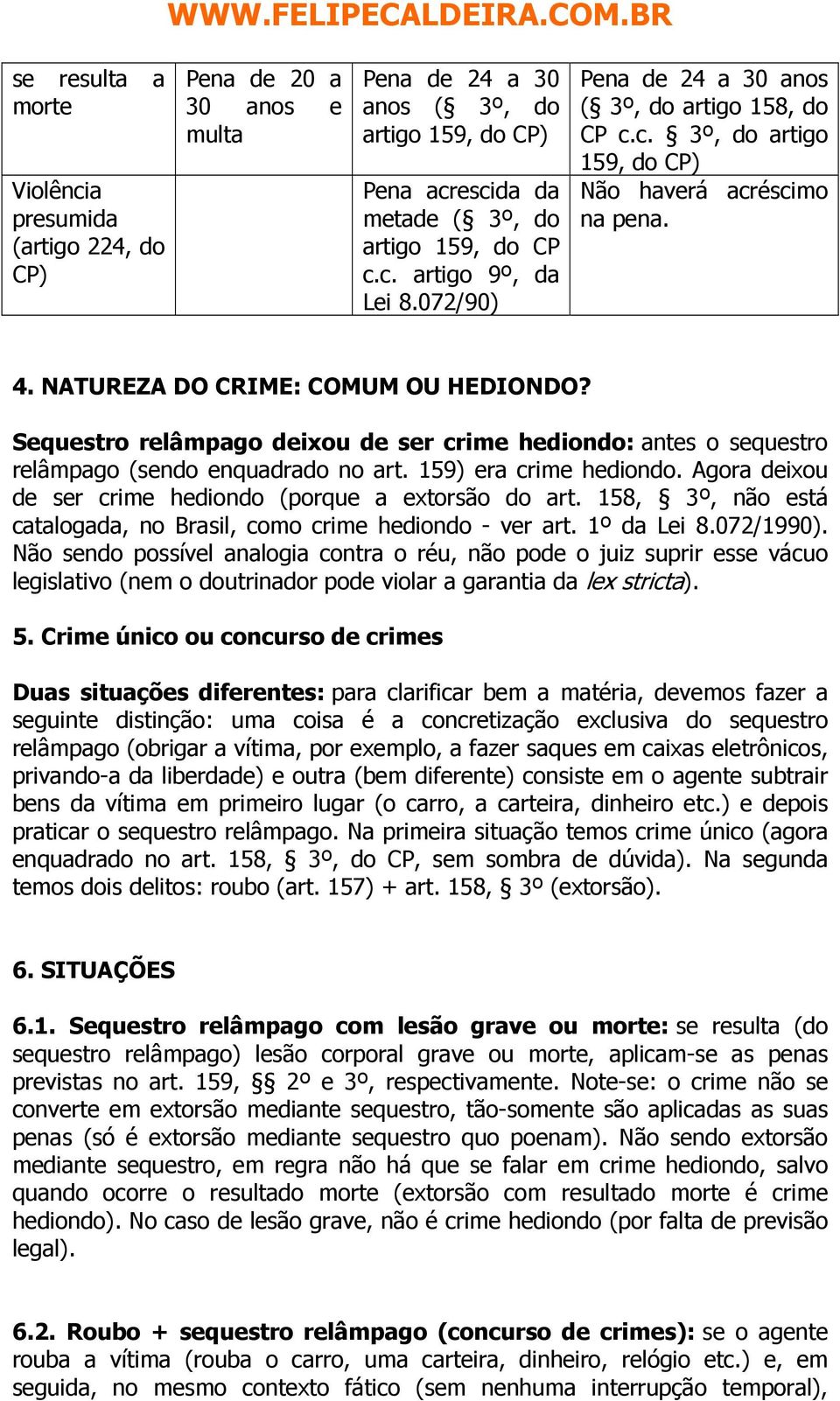 Sequestro relâmpago deixou de ser crime hediondo: antes o sequestro relâmpago (sendo enquadrado no art. 159) era crime hediondo. Agora deixou de ser crime hediondo (porque a extorsão do art.