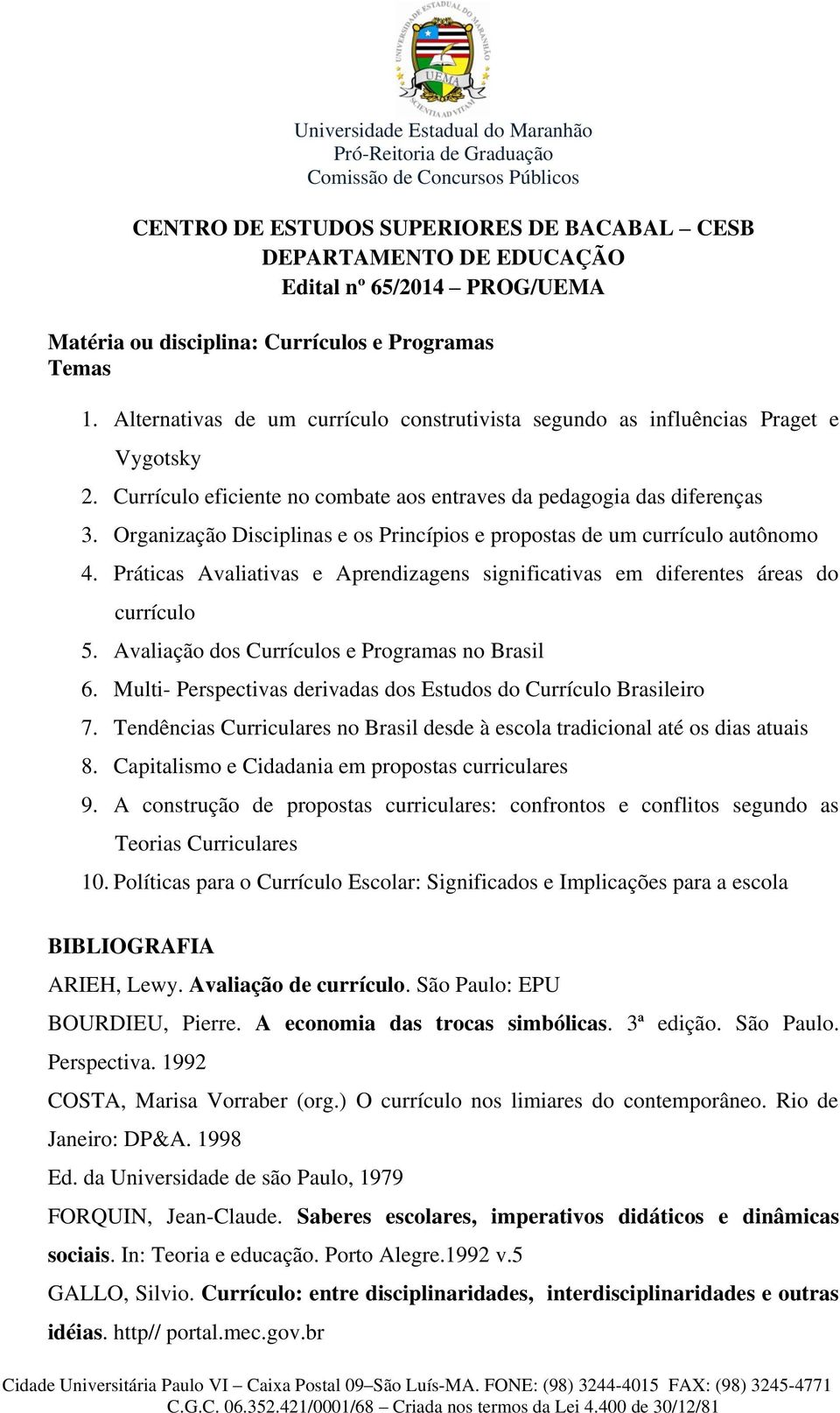 Organização Disciplinas e os Princípios e propostas de um currículo autônomo 4. Práticas Avaliativas e Aprendizagens significativas em diferentes áreas do currículo 5.