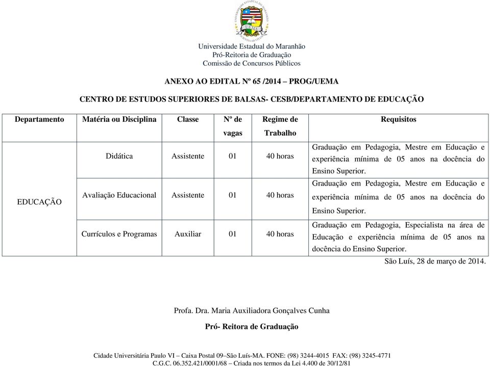 mínima de 05 anos na docência do Ensino Superior. Graduação em Pedagogia, Mestre em Educação e experiência mínima de 05 anos na docência do Ensino Superior.