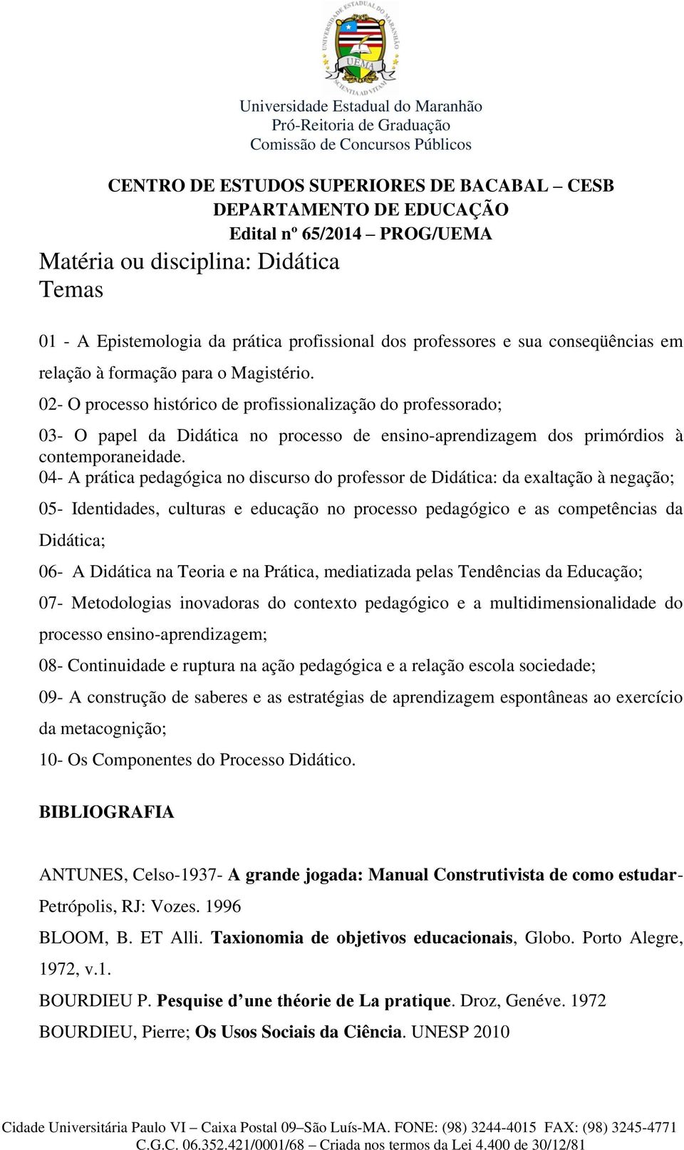 02- O processo histórico de profissionalização do professorado; 03- O papel da Didática no processo de ensino-aprendizagem dos primórdios à contemporaneidade.