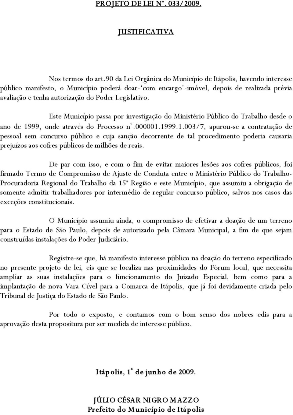 Legislativo. Este Município passa por investigação do Ministério Público do Trabalho desde o ano de 19