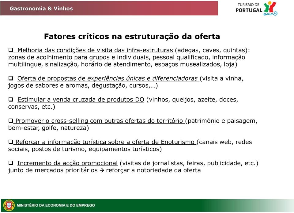 degustação, cursos, ) Estimular a venda cruzada de produtos DO (vinhos, queijos, azeite, doces, conservas, etc.