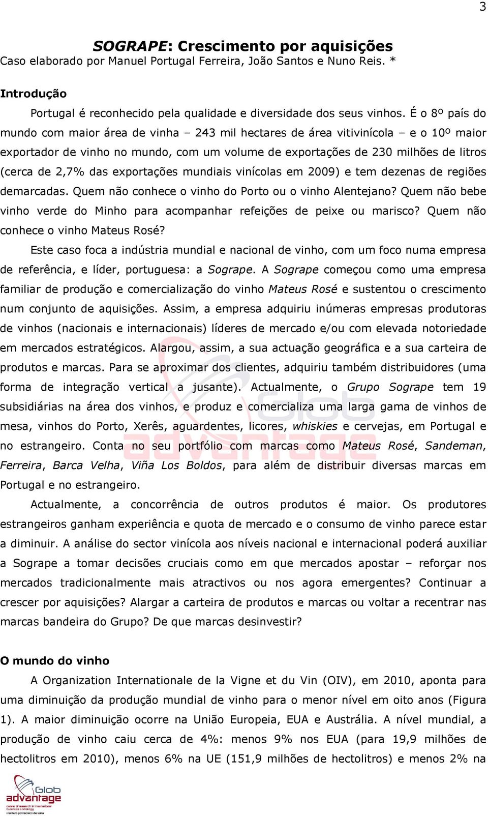 exportações mundiais vinícolas em 2009) e tem dezenas de regiões demarcadas. Quem não conhece o vinho do Porto ou o vinho Alentejano?