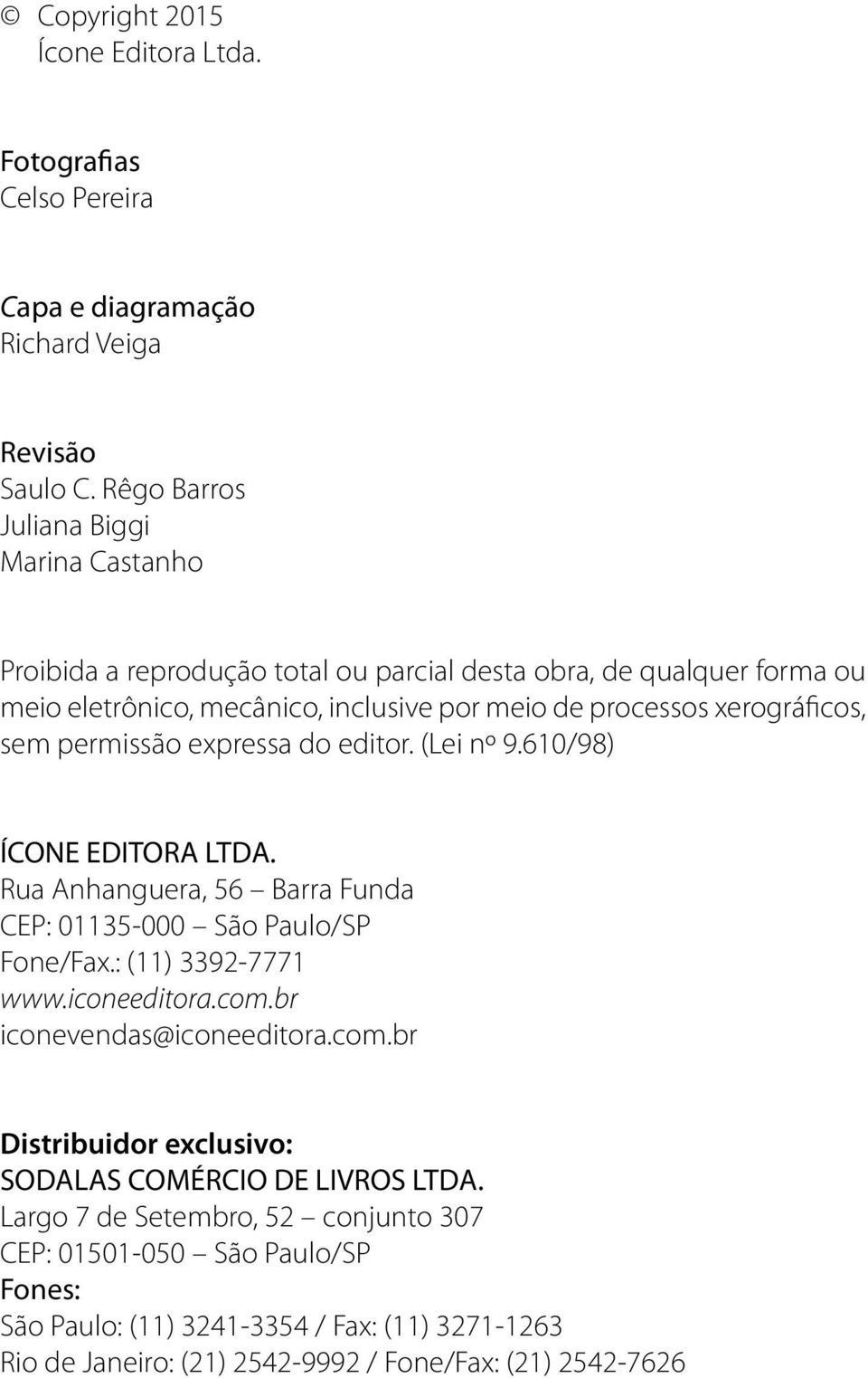 sem permissão expressa do editor. (Lei nº 9.610/98) ÍCONE EDITORA LTDA. Rua Anhanguera, 56 Barra Funda CEP: 01135-000 São Paulo/SP Fone/Fax.: (11) 3392-7771 www.iconeeditora.com.