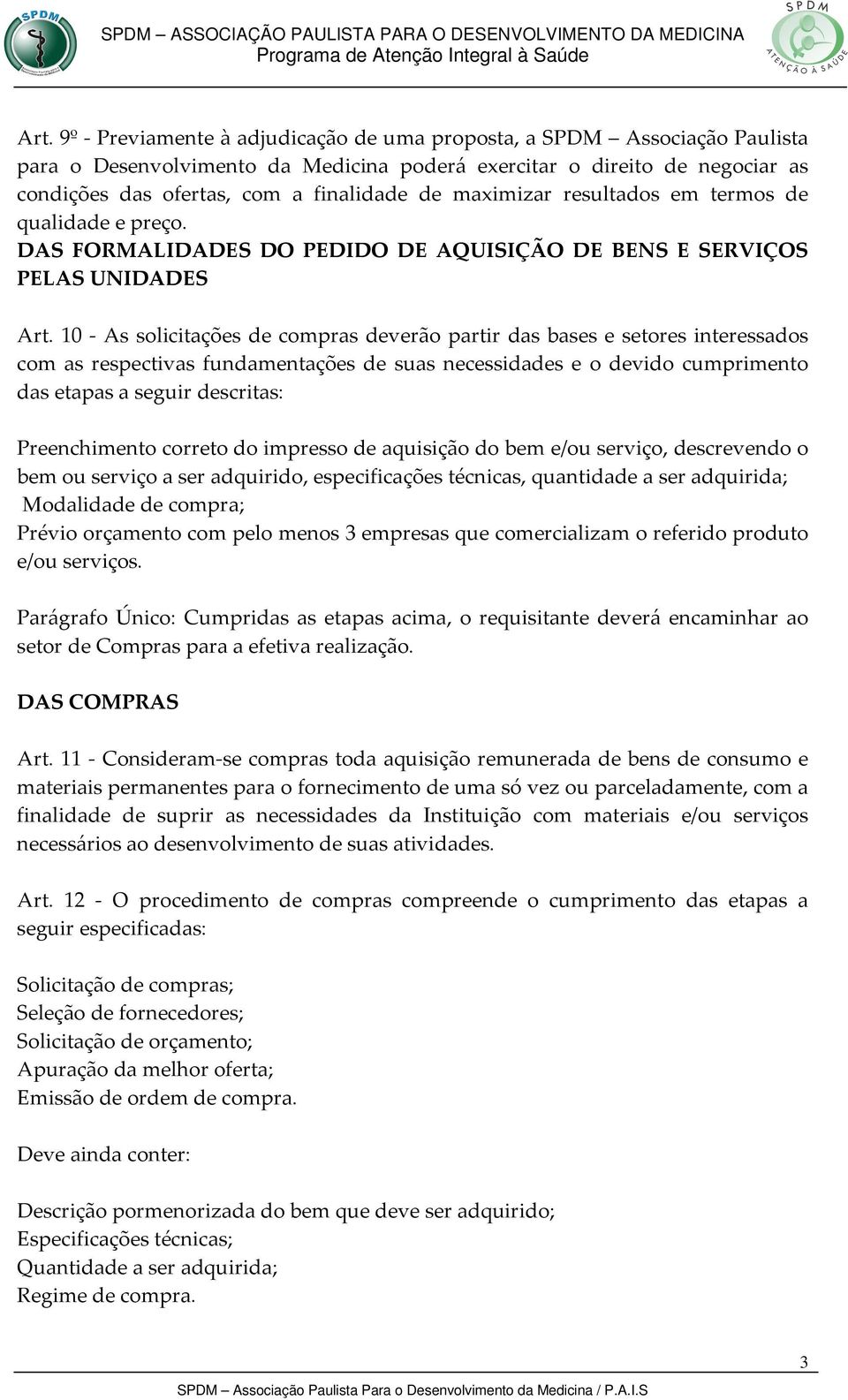 10 - As solicitações de compras deverão partir das bases e setores interessados com as respectivas fundamentações de suas necessidades e o devido cumprimento das etapas a seguir descritas: