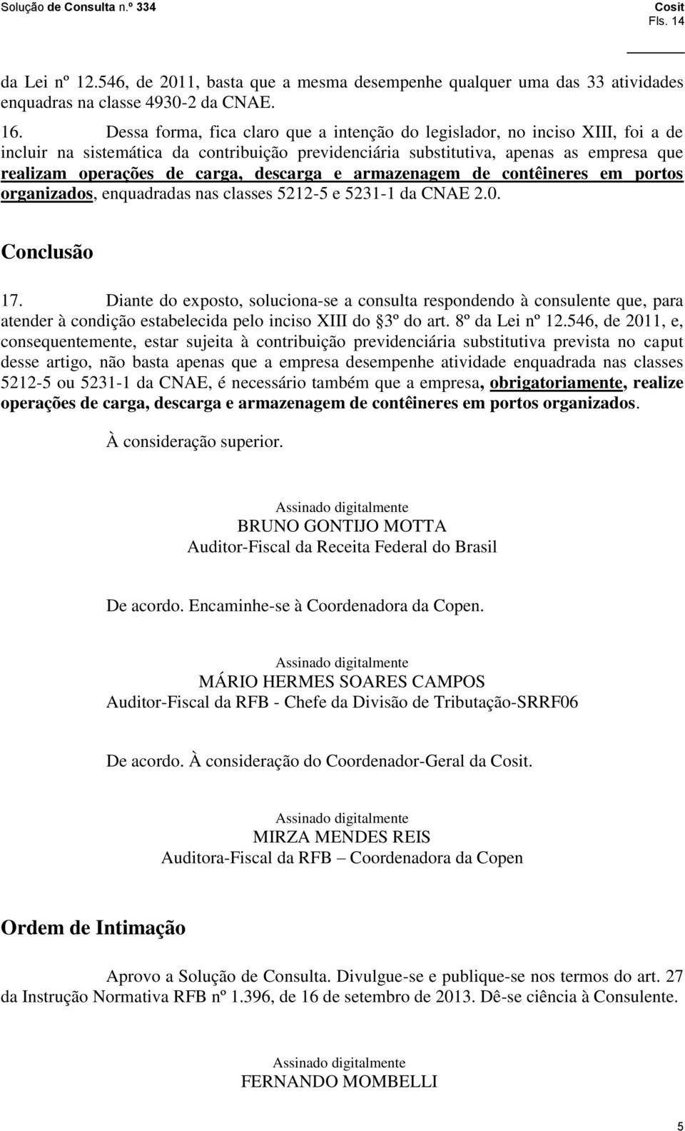 descarga e armazenagem de contêineres em portos organizados, enquadradas nas classes 5212-5 e 5231-1 da CNAE 2.0. Conclusão 17.