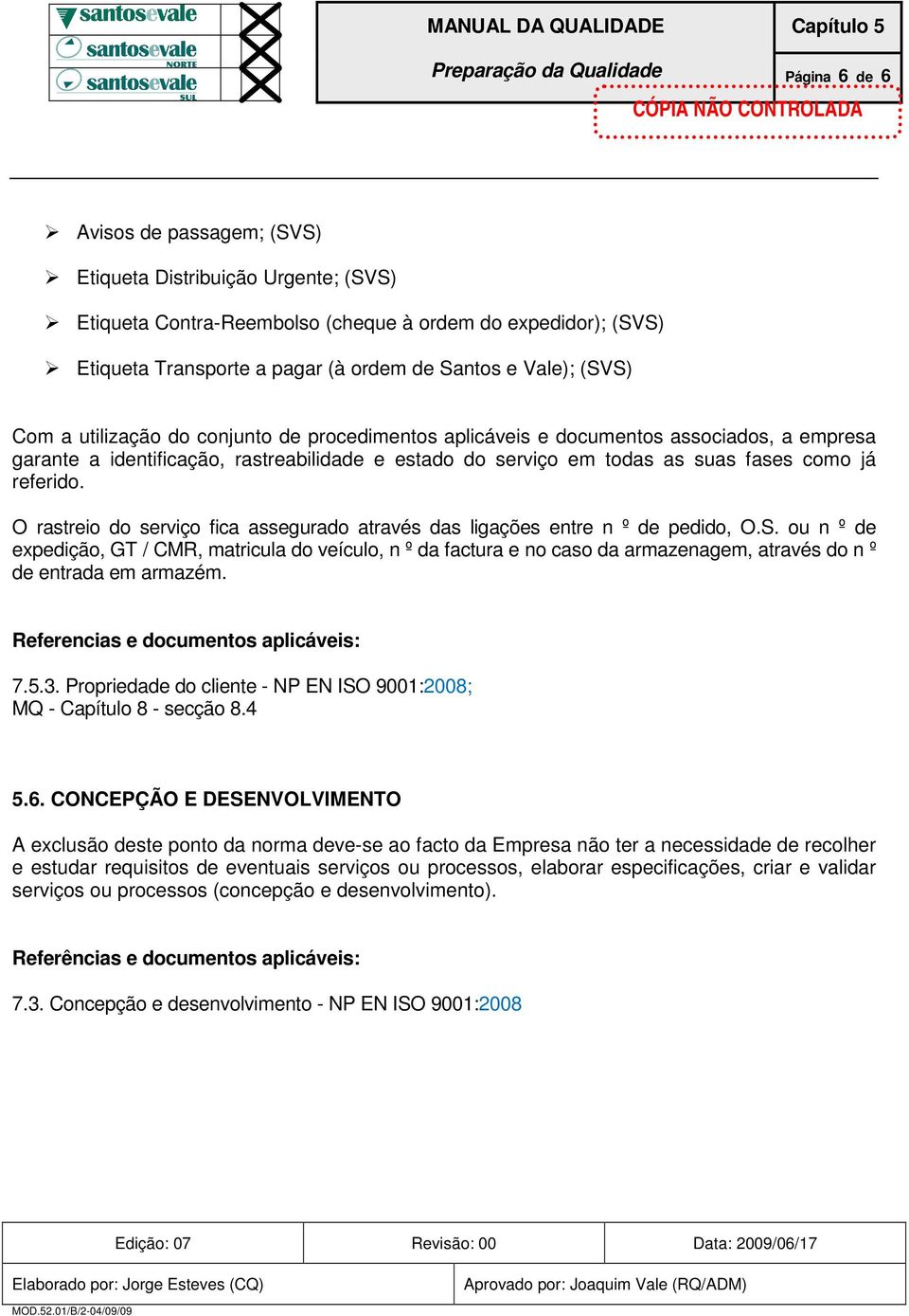 suas fases como já referido. O rastreio do serviço fica assegurado através das ligações entre n º de pedido, O.S.