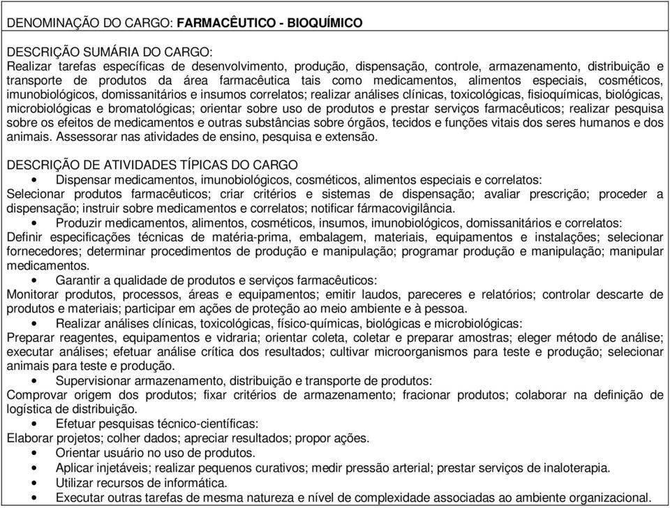 microbiológicas e bromatológicas; orientar sobre uso de produtos e prestar serviços farmacêuticos; realizar pesquisa sobre os efeitos de medicamentos e outras substâncias sobre órgãos, tecidos e