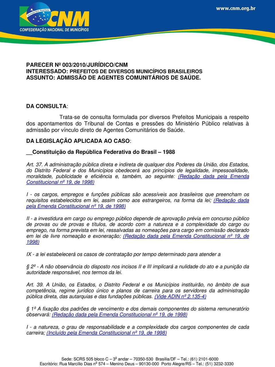 direto de Agentes Comunitários de Saúde. DA LEGISLAÇÃO APLICADA AO CASO: Constituição da República Federativa do Brasil 1988 Art. 37.