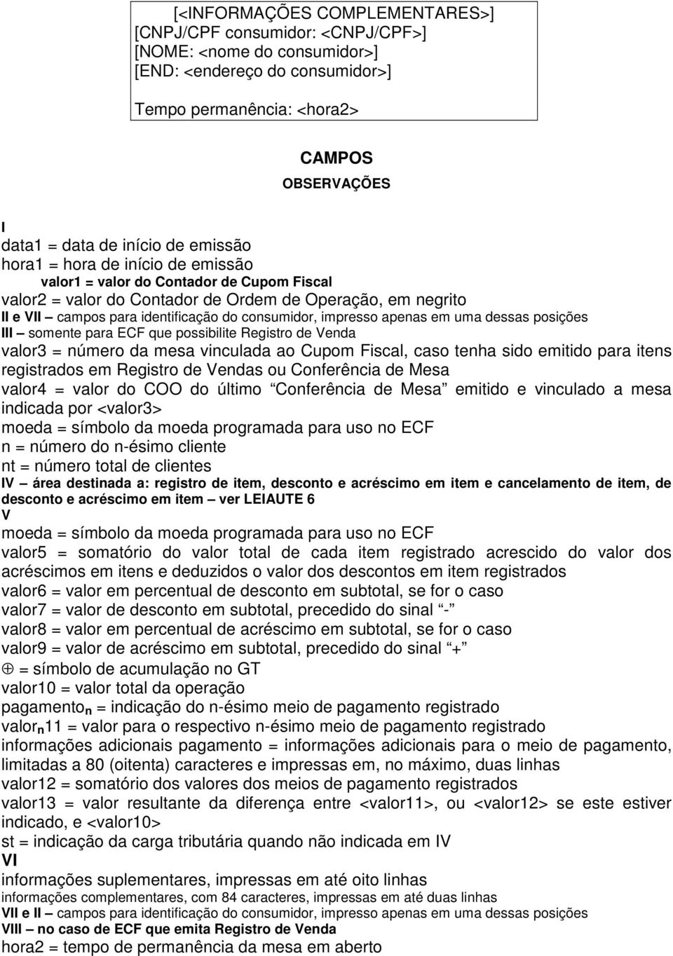 apenas em uma dessas posições somente para ECF que possibilite Registro de Venda valor3 = número da mesa vinculada ao Cupom Fiscal, caso tenha sido emitido para itens registrados em Registro de