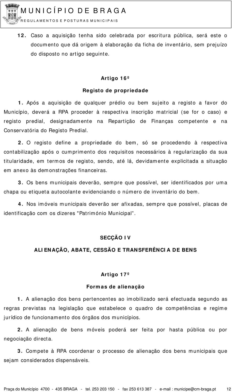 Após a aquisição de qualquer prédio ou bem sujeito a registo a favor do Município, deverá a RPA proceder à respectiva inscrição matricial (se for o caso) e registo predial, designadamente na