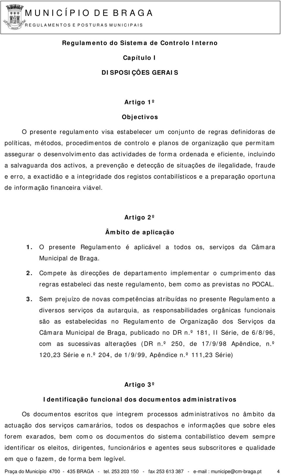 de situações de ilegalidade, fraude e erro, a exactidão e a integridade dos registos contabilísticos e a preparação oportuna de informação financeira viável. Artigo 2º Âmbito de aplicação 1.